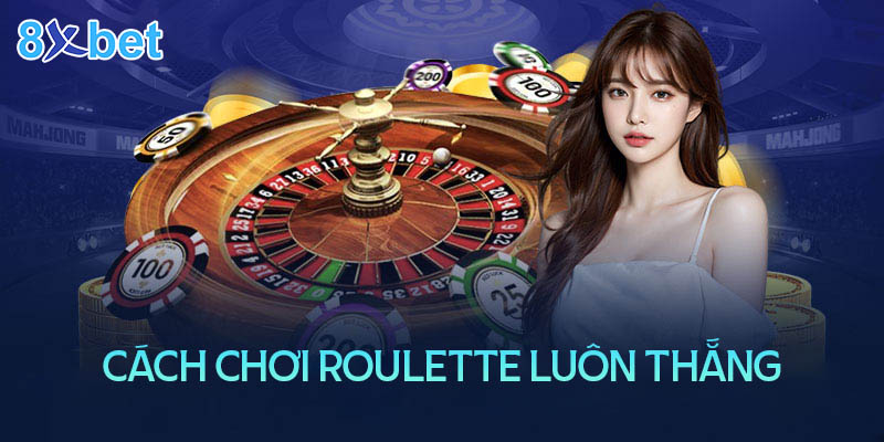 Hướng dẫn chinh phục Roulette 8XBet đơn giản dễ hiểu