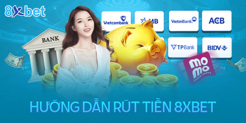 Hướng dẫn rút tiền 8xbet đơn giản dễ hiểu