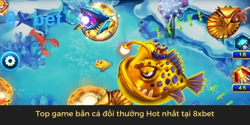 Top game bắn cá đổi thưởng Hot nhất tại 8xbet